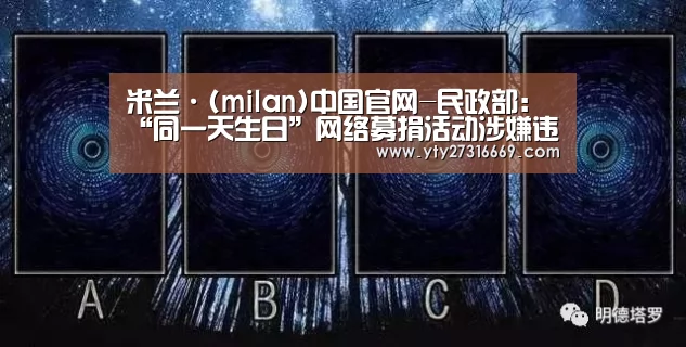 米兰·(milan)中国官网-民政部:“同一天生日”网络募捐活动涉嫌违法(图1) 米兰·(milan)中国官网