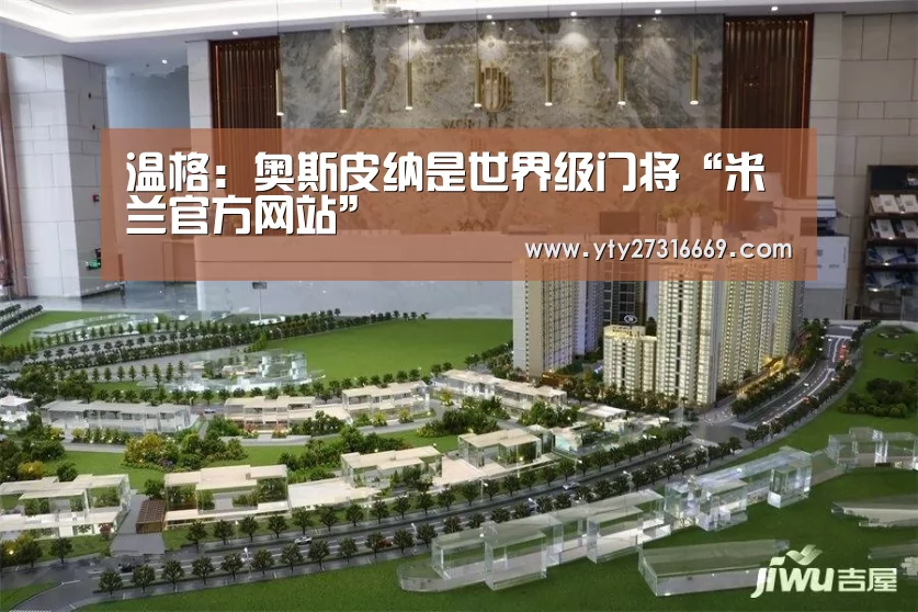 温格:奥斯皮纳是世界级门将“米兰官方网站”(图2) 米兰官方网站