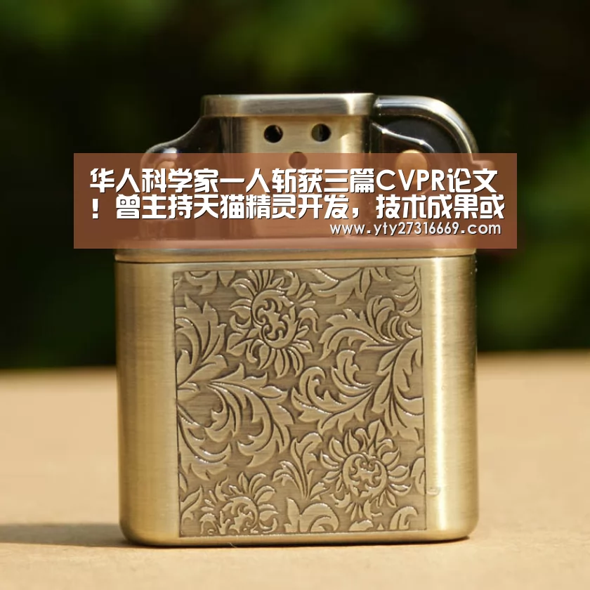 华人科学家一人斩获三篇CVPR论文!曾主持天猫精灵开发,技术成果或将产品化|米兰官方网站(图2) milan米兰