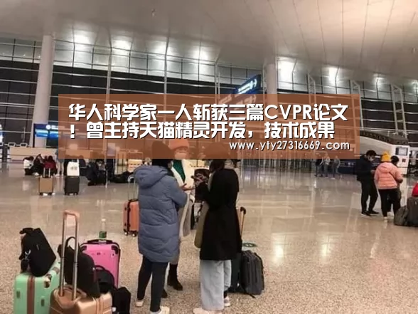 华人科学家一人斩获三篇CVPR论文!曾主持天猫精灵开发,技术成果或将产品化|米兰官方网站(图4) milan米兰